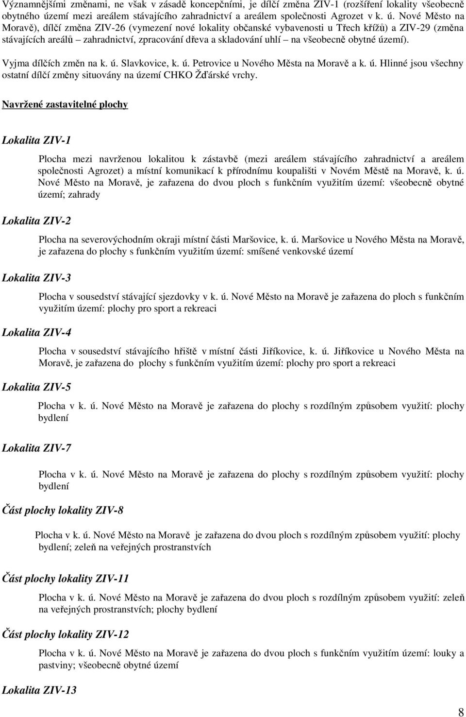 Nové Město na Moravě), dílčí změna ZIV-26 (vymezení nové lokality občanské vybavenosti u Třech křížů) a ZIV-29 (změna stávajících areálů zahradnictví, zpracování dřeva a skladování uhlí na všeobecně