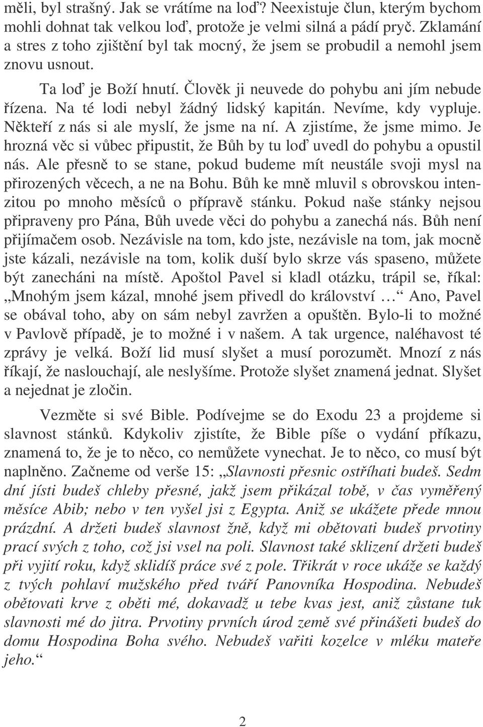 Na té lodi nebyl žádný lidský kapitán. Nevíme, kdy vypluje. Nkteí z nás si ale myslí, že jsme na ní. A zjistíme, že jsme mimo.