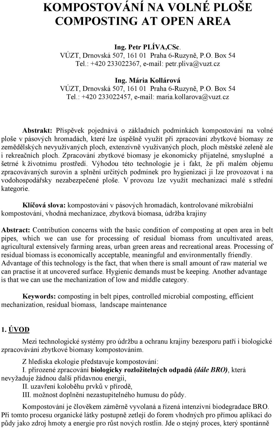 cz Abstrakt: Příspěvek pojednává o základních podmínkách kompostování na volné ploše v pásových hromadách, které lze úspěšně využít při zpracování zbytkové biomasy ze zemědělských nevyužívaných