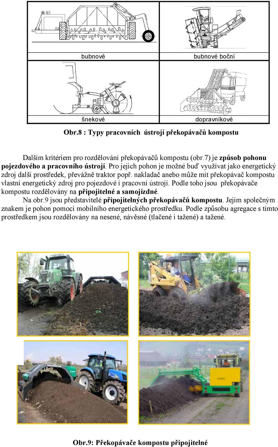 nakladač anebo může mít překopávač kompostu vlastní energetický zdroj pro pojezdové i pracovní ústrojí. Podle toho jsou překopávače kompostu rozdělovány na připojitelné a samojízdné. Na obr.