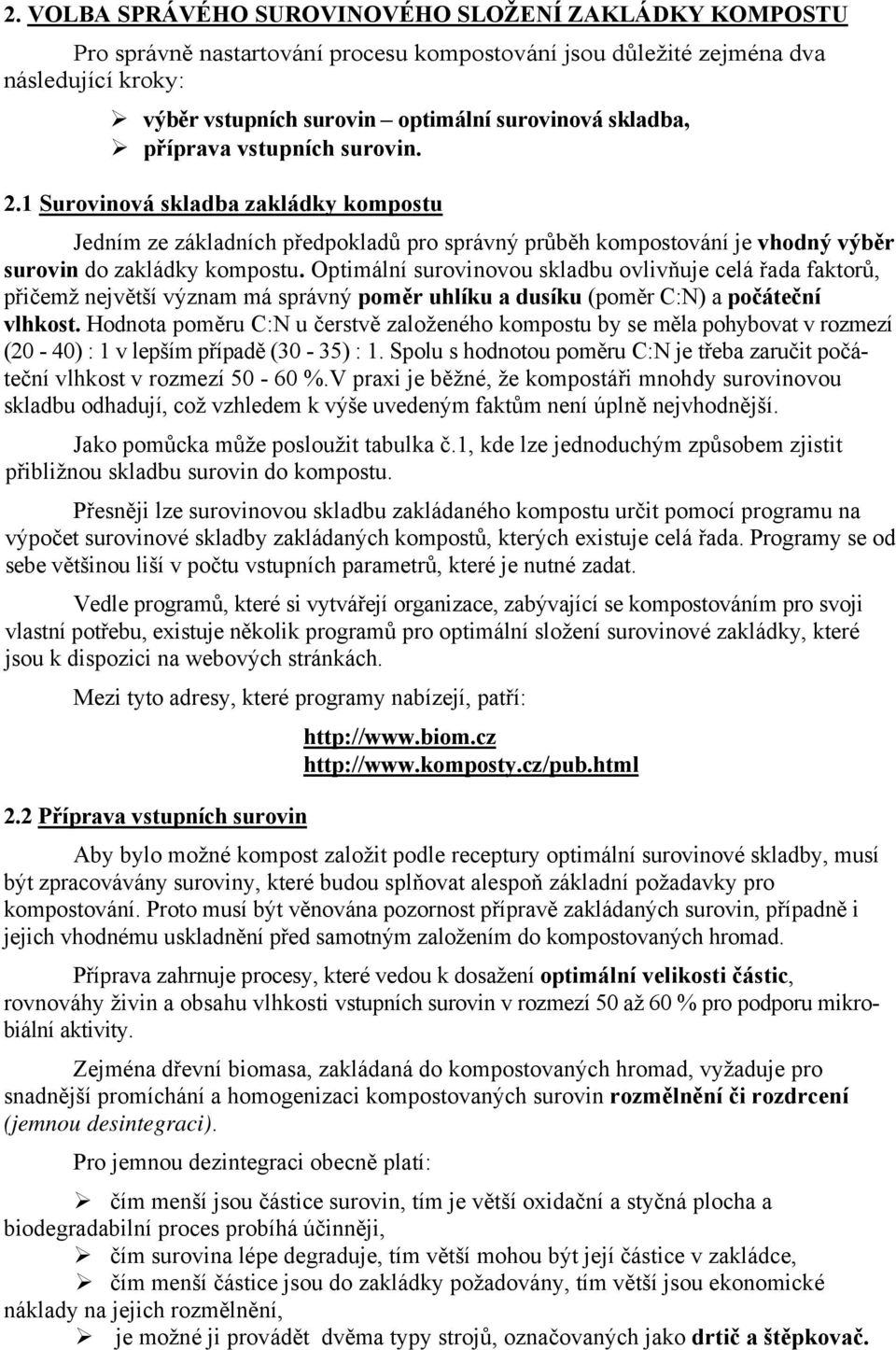 Optimální surovinovou skladbu ovlivňuje celá řada faktorů, přičemž největší význam má správný poměr uhlíku a dusíku (poměr C:N) a počáteční vlhkost.