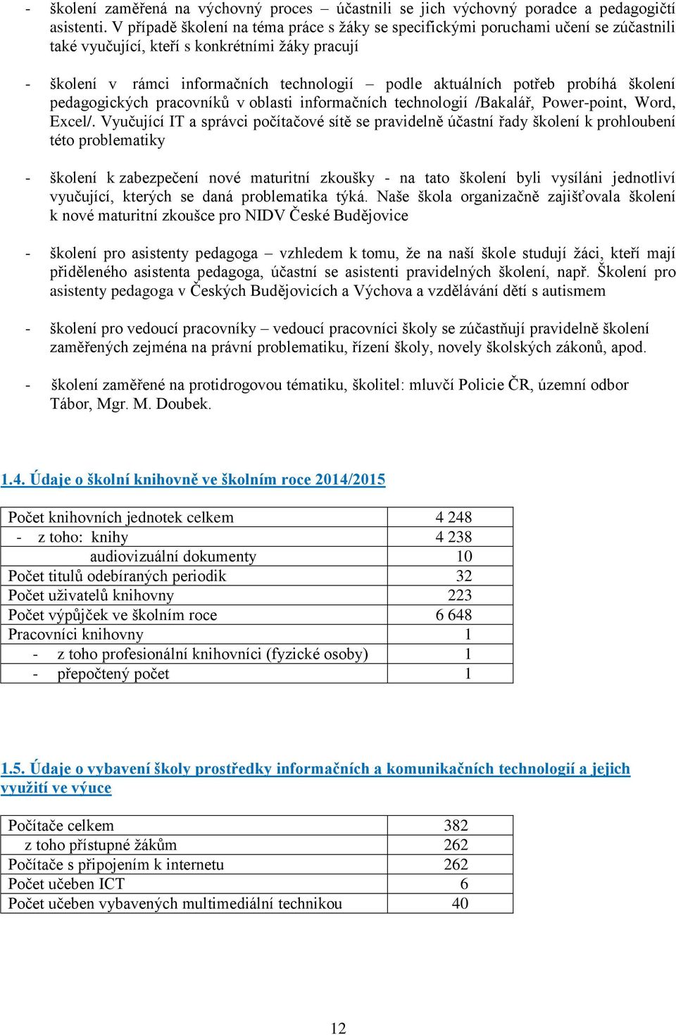 potřeb probíhá školení pedagogických pracovníků v oblasti informačních technologií /Bakalář, Power-point, Word, Excel/.