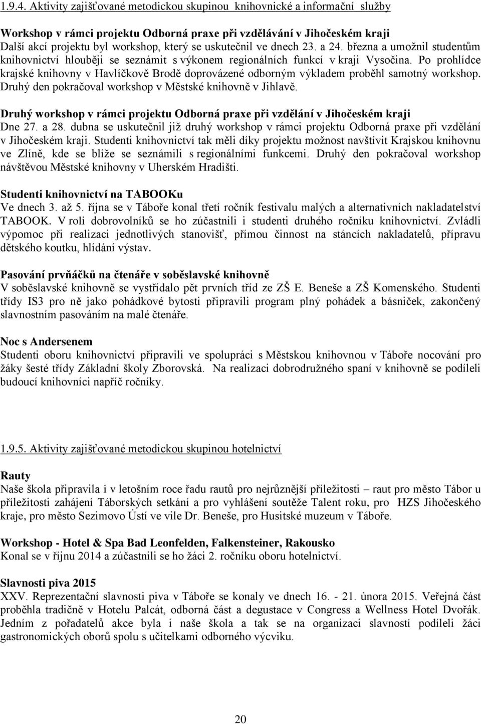 uskutečnil ve dnech 23. a 24. března a umožnil studentům knihovnictví hlouběji se seznámit s výkonem regionálních funkcí v kraji Vysočina.