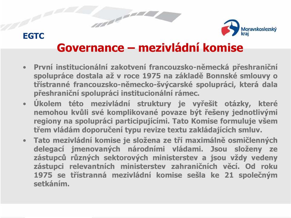 Úkolem této mezivládní struktury je vyřešit otázky, které nemohou kvůli své komplikované povaze být řešeny jednotlivými regiony na spolupráci participujícími.