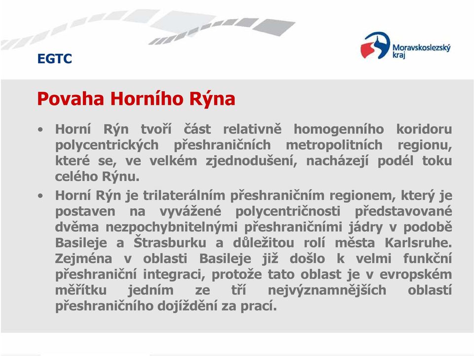Horní Rýn je trilaterálním přeshraničním regionem, který je postaven na vyvážené polycentričnosti představované dvěma nezpochybnitelnými přeshraničními