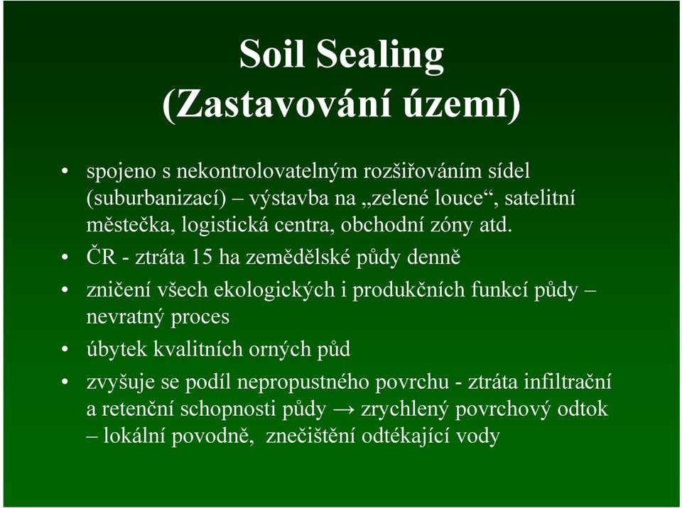 ČR - ztráta 15 ha zemědělské půdy denně zničení všech ekologických i produkčních funkcí půdy nevratný proces úbytek