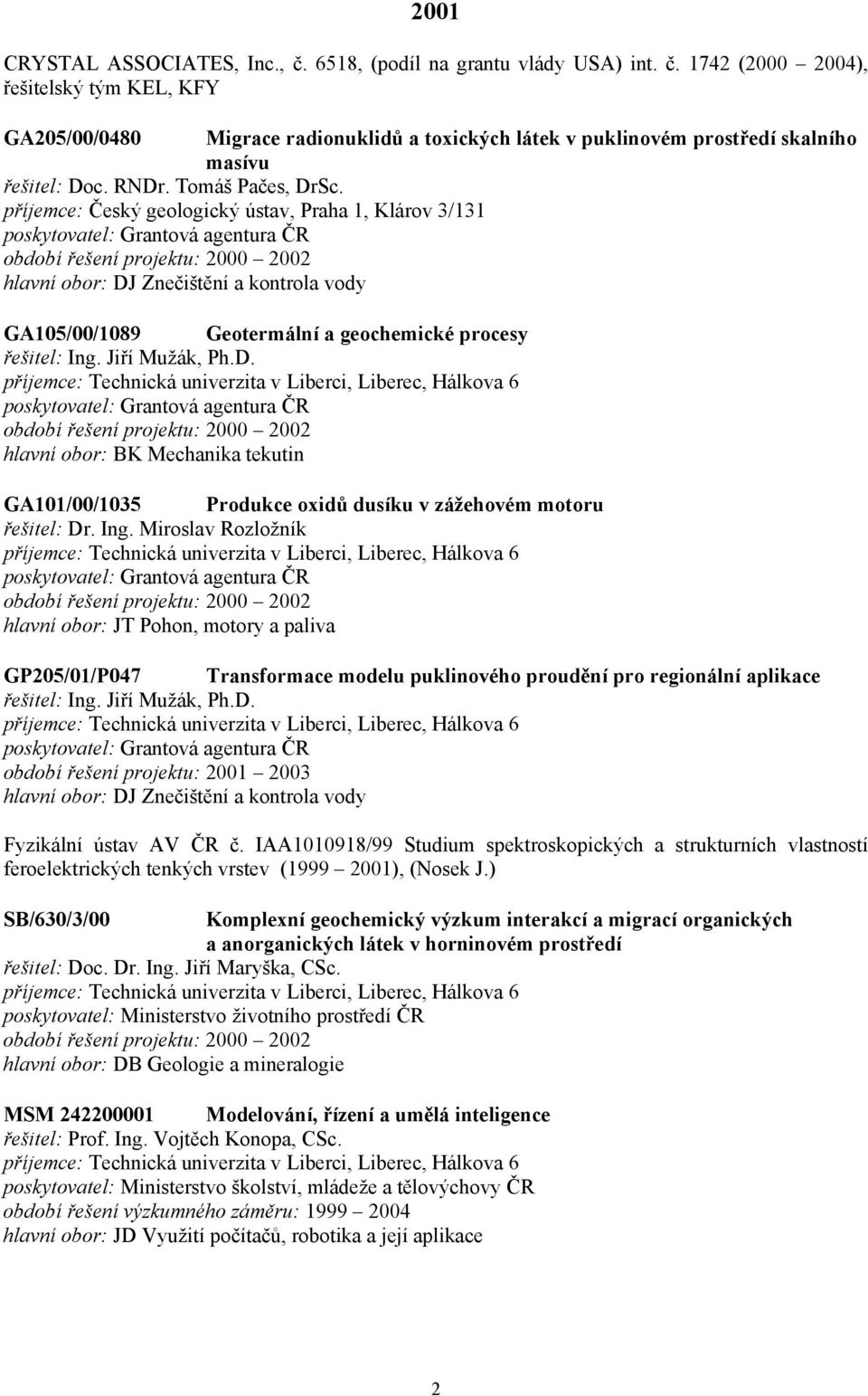 příjemce: Český geologický ústav, Praha 1, Klárov 3/131 GA105/00/1089 Geotermální a geochemické procesy hlavní obor: BK Mechanika tekutin GA101/00/1035 Produkce oxidů dusíku v zážehovém motoru