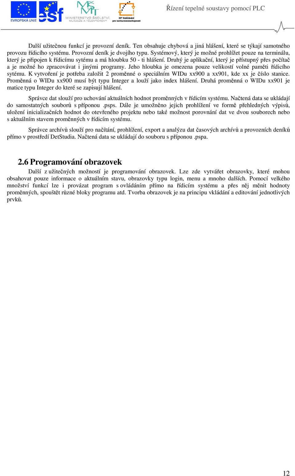 Druhý je aplikační, který je přístupný přes počítač a je možné ho zpracovávat i jinými programy. Jeho hloubka je omezena pouze velikostí volné paměti řídicího sytému.