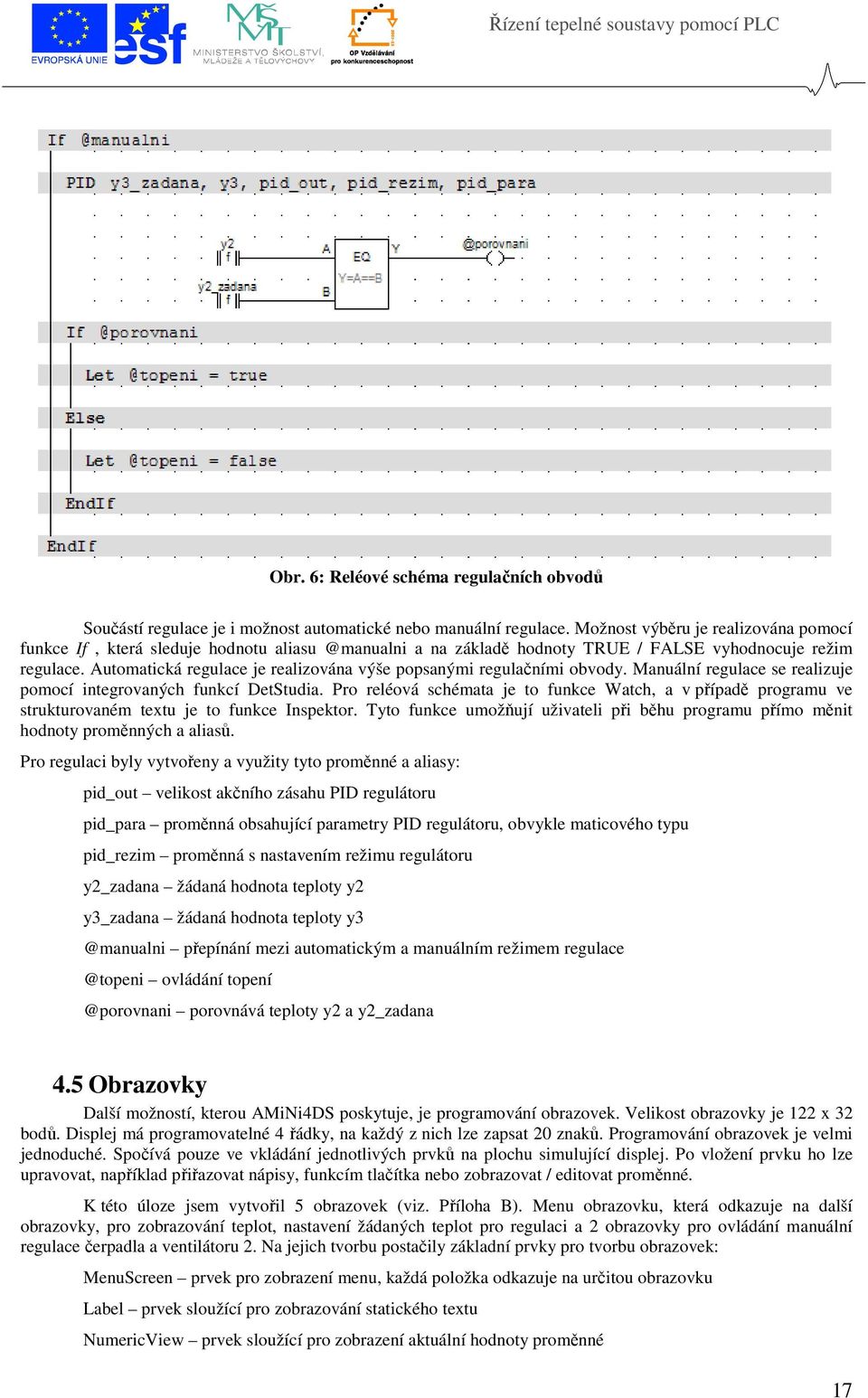 Automatická regulace je realizována výše popsanými regulačními obvody. Manuální regulace se realizuje pomocí integrovaných funkcí DetStudia.