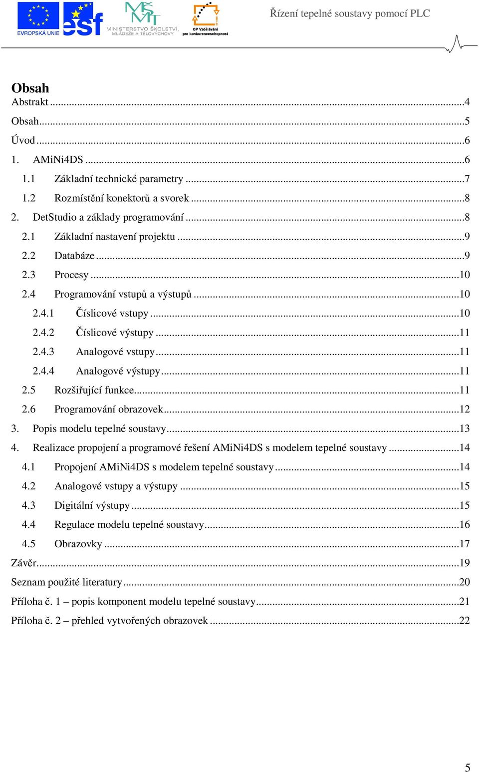 ..11 2.6 Programování obrazovek...12 3. Popis modelu tepelné soustavy...13 4. Realizace propojení a programové řešení AMiNi4DS s modelem tepelné soustavy...14 4.