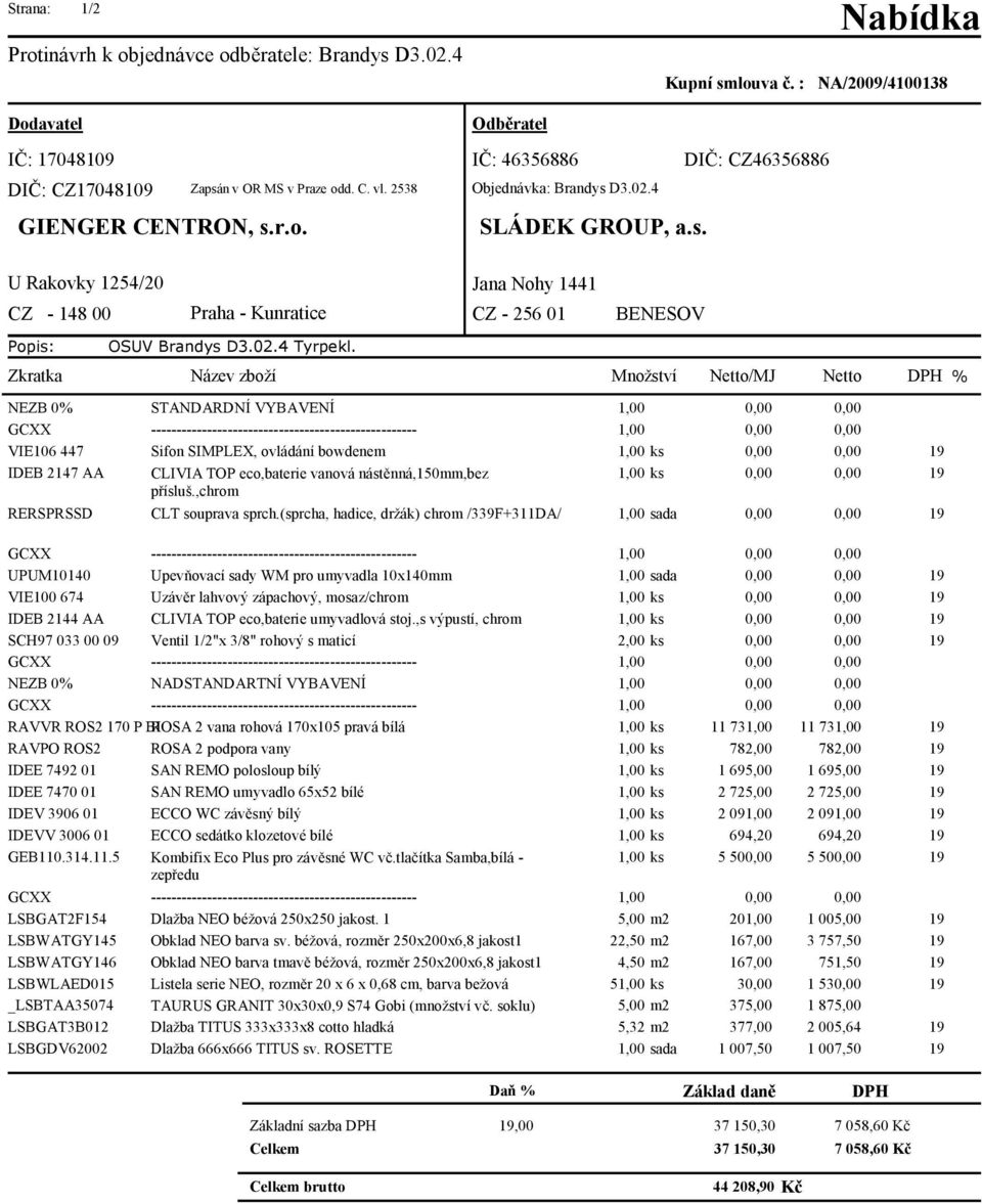 Název zboží Množství Netto/MJ Netto DPH % NEZB 0% STANDARDNÍ VYBAVENÍ,00 0,00 0,00 GCXX ----------------------------------------------------,00 0,00 0,00 VIE06 447 Sifon SIMPLEX, ovládání bowdenem,00