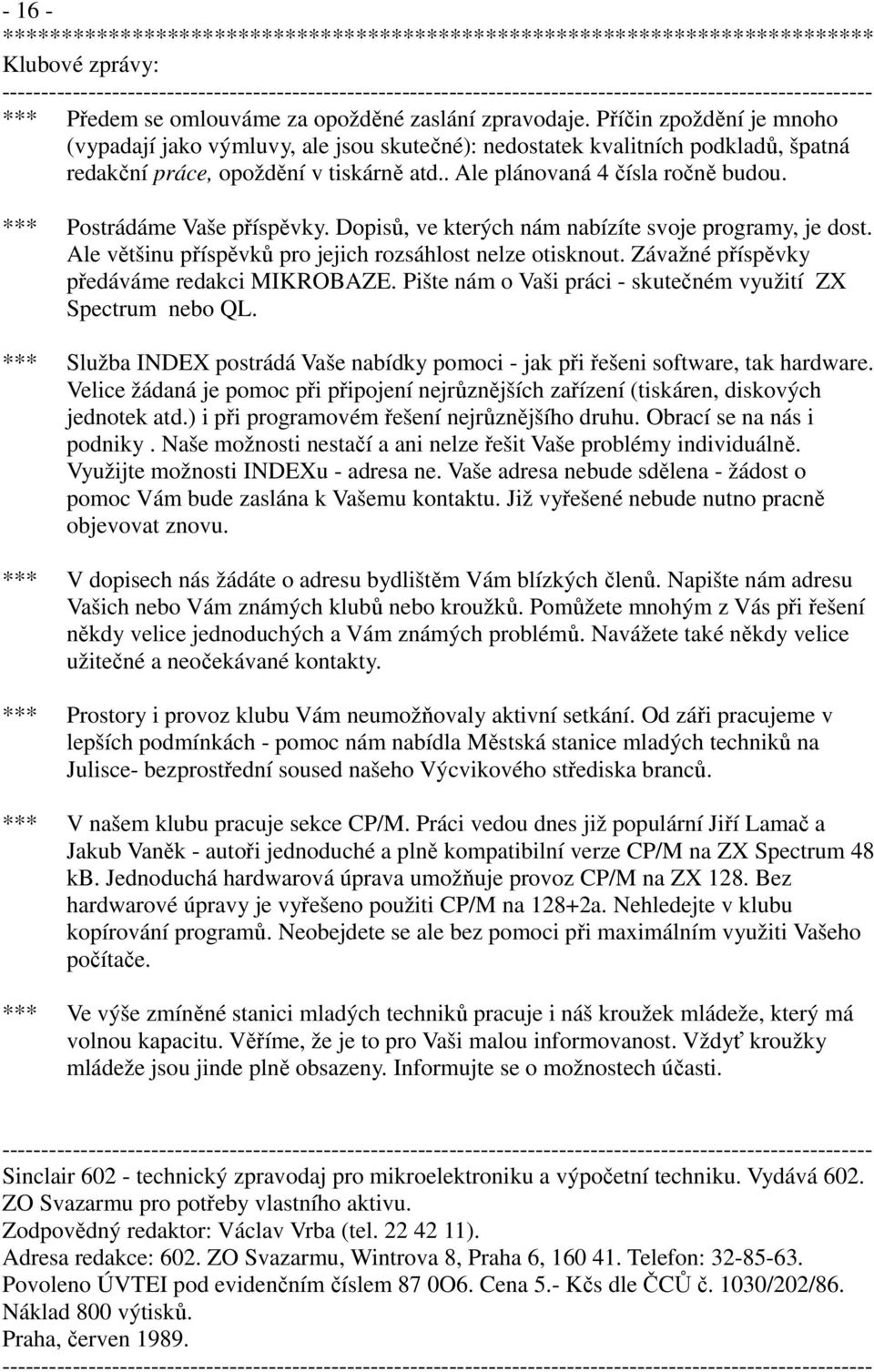Příčin zpoždění je mnoho (vypadají jako výmluvy, ale jsou skutečné): nedostatek kvalitních podkladů, špatná redakční práce, opoždění v tiskárně atd.. Ale plánovaná 4 čísla ročně budou.