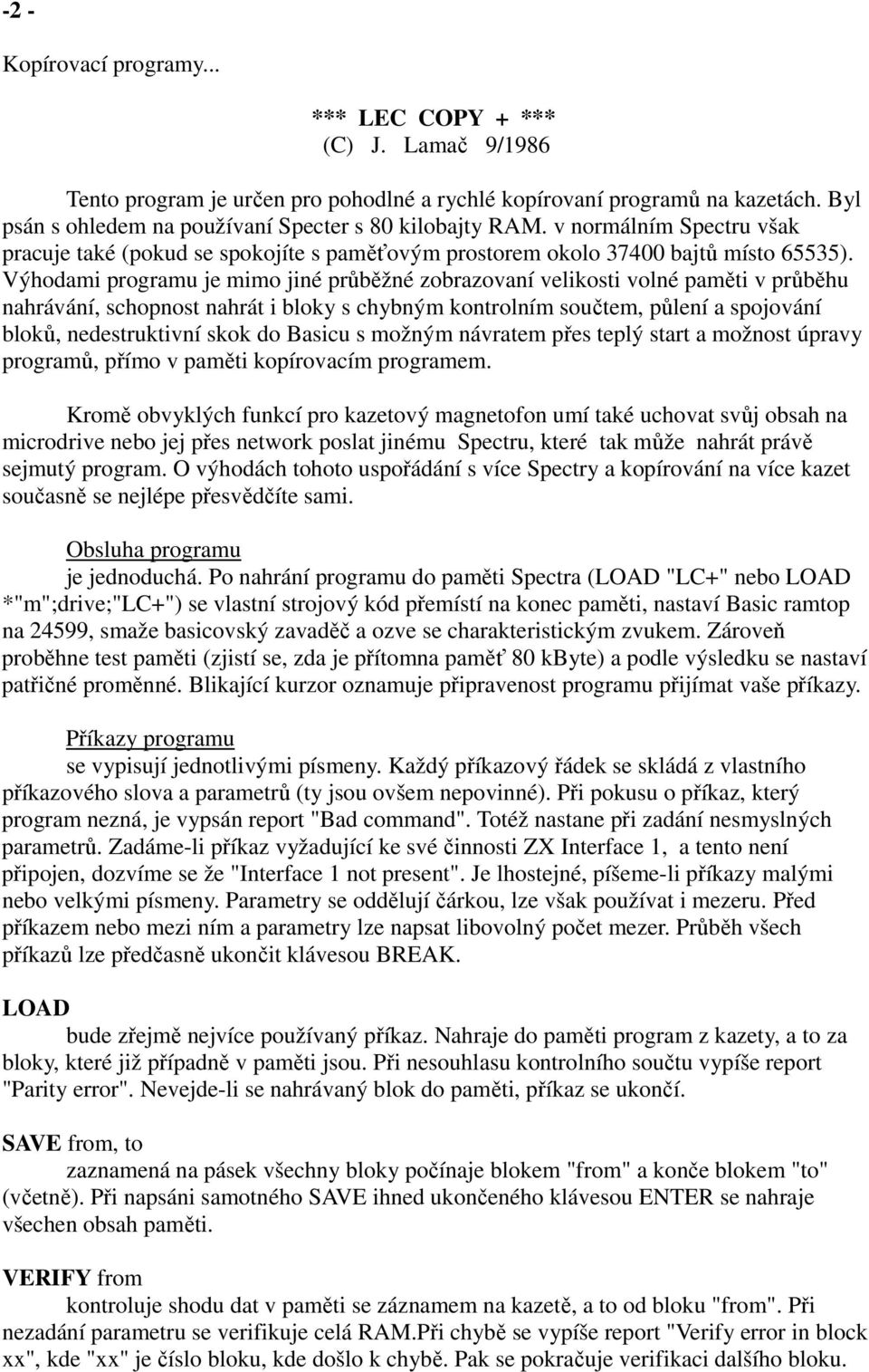 Výhodami programu je mimo jiné průběžné zobrazovaní velikosti volné paměti v průběhu nahrávání, schopnost nahrát i bloky s chybným kontrolním součtem, půlení a spojování bloků, nedestruktivní skok do