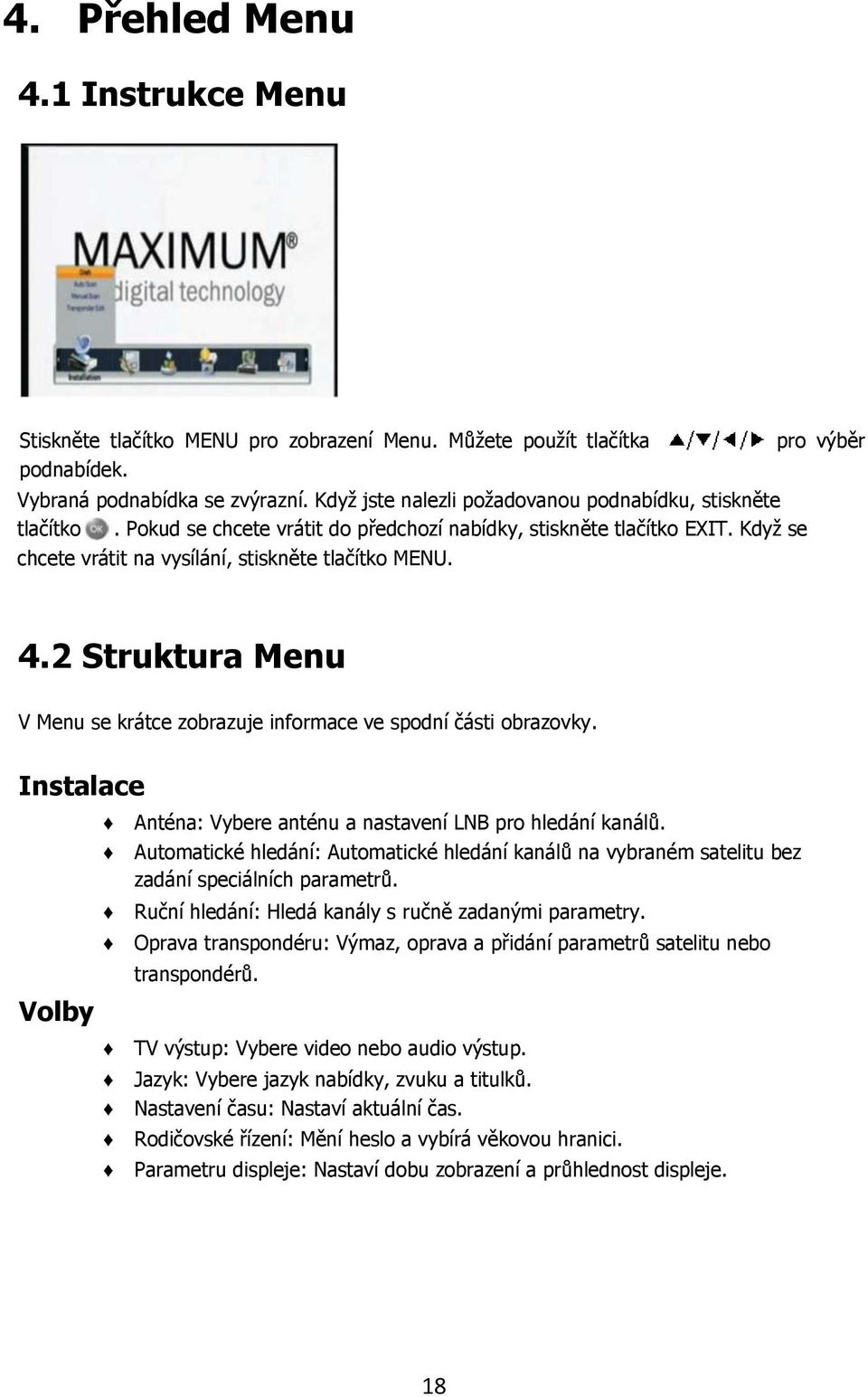 pro výběr 4.2 Struktura Menu V Menu se krátce zobrazuje informace ve spodní části obrazovky. Instalace Volby Anténa: Vybere anténu a nastavení LNB pro hledání kanálů.