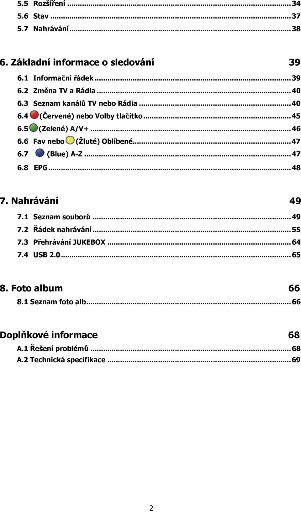 .. 47 6.7 (Blue) A-Z... 47 6.8 EPG... 48 7. Nahrávání 49 7.1 Seznam souborů... 49 7.2 Řádek nahrávání... 55 7.3 Přehrávání JUKEBOX... 64 7.