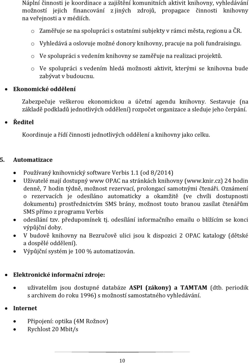 o Ve spolupráci s vedením knihovny se zaměřuje na realizaci projektů. o Ve spolupráci s vedením hledá možnosti aktivit, kterými se knihovna bude zabývat v budoucnu.