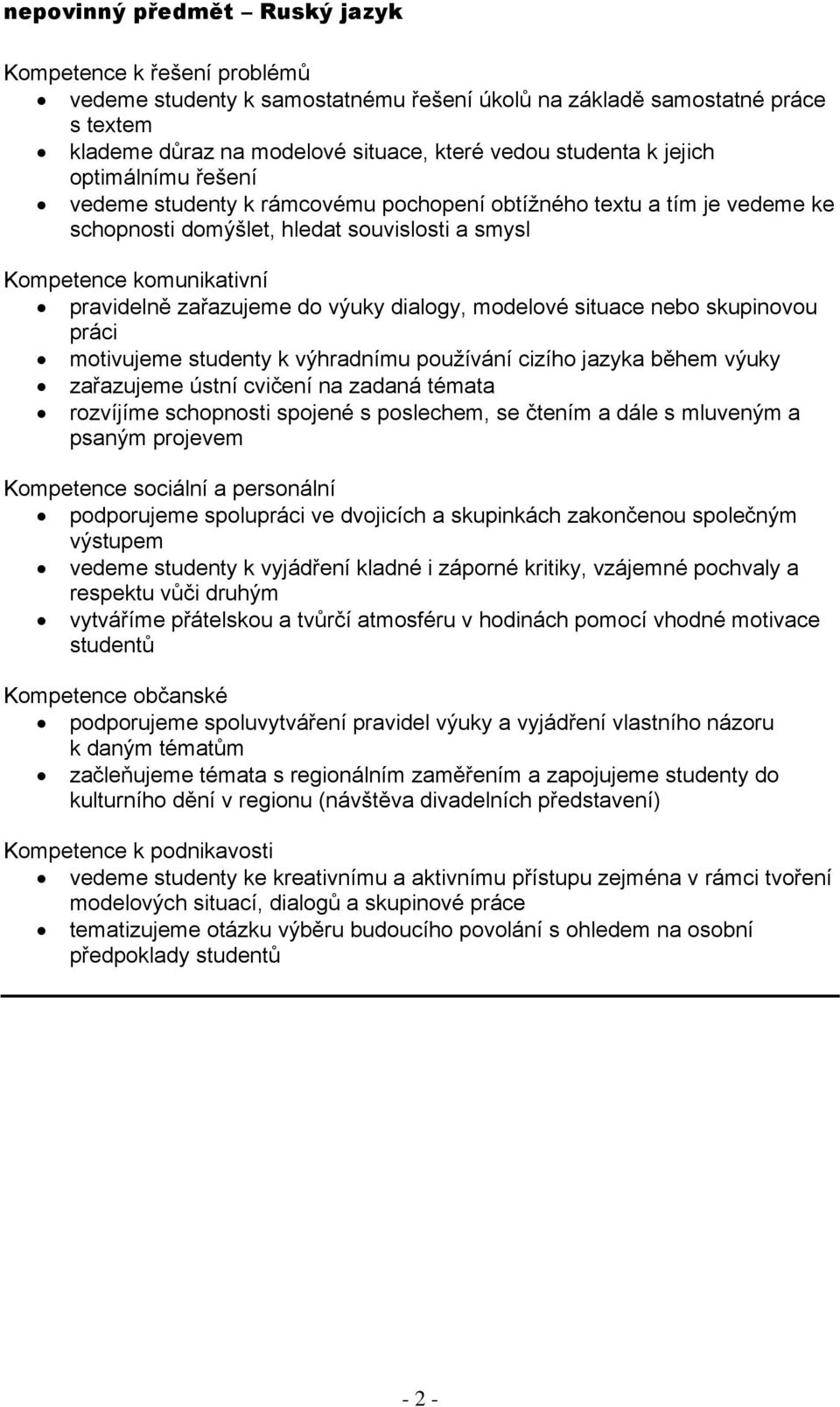 situace nebo skupinovou práci motivujeme studenty k výhradnímu používání cizího jazyka během výuky zařazujeme ústní cvičení na zadaná témata rozvíjíme schopnosti spojené s poslechem, se čtením a dále