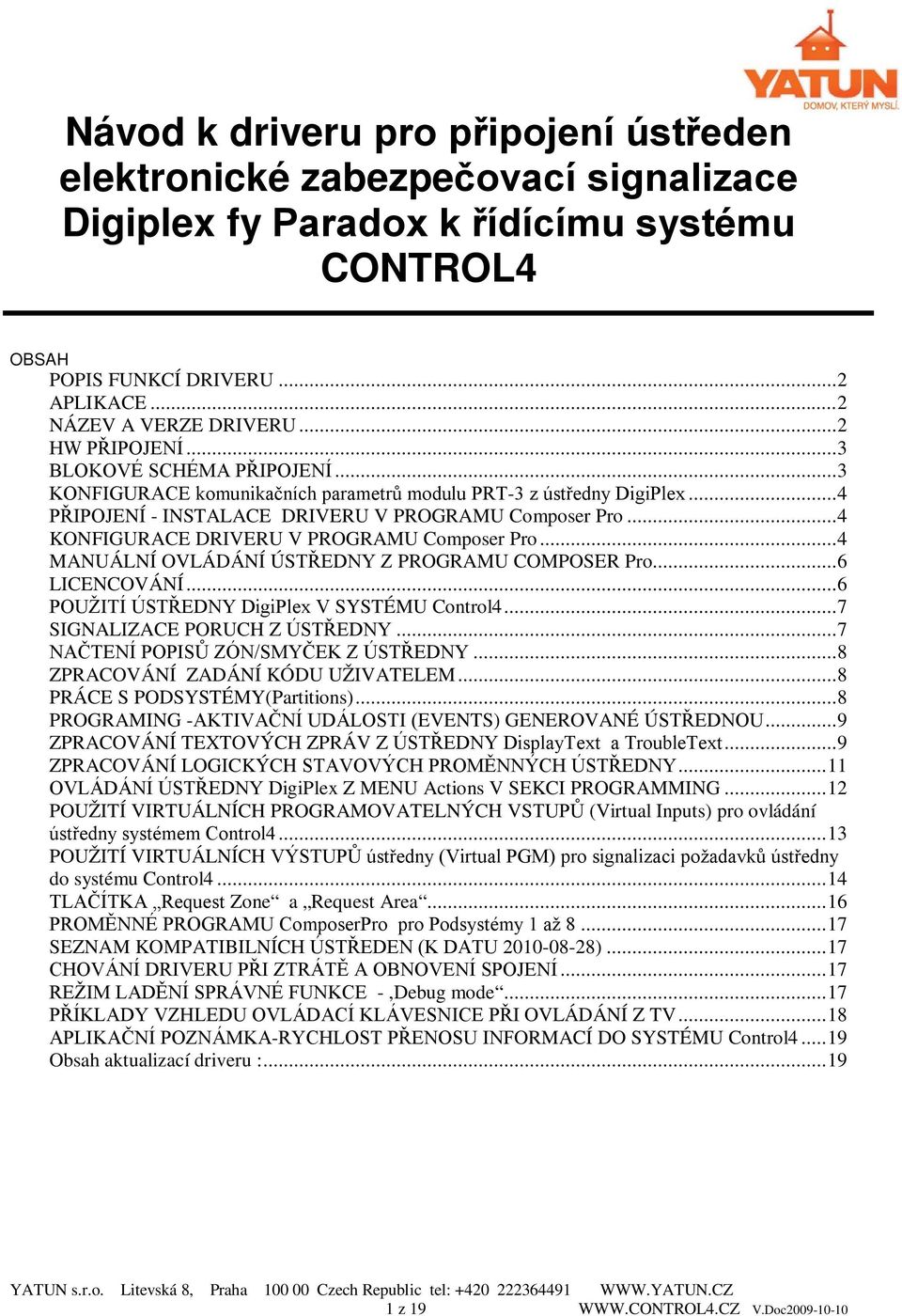 .. 4 KONFIGURACE DRIVERU V PROGRAMU Composer Pro... 4 MANUÁLNÍ OVLÁDÁNÍ ÚSTŘEDNY Z PROGRAMU COMPOSER Pro... 6 LICENCOVÁNÍ... 6 POUŽITÍ ÚSTŘEDNY DigiPlex V SYSTÉMU Control4.