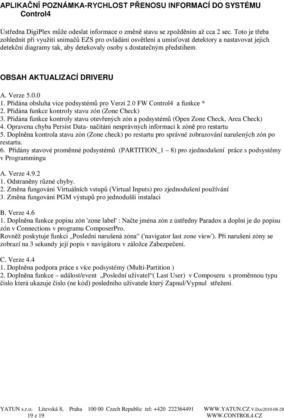 OBSAH AKTUALIZACÍ DRIVERU A. Verze 5.0.0 1. Přidána obsluha více podsystémů pro Verzi 2.0 FW Control4 a funkce * 2. Přidána funkce kontroly stavu zón (Zone Check) 3.