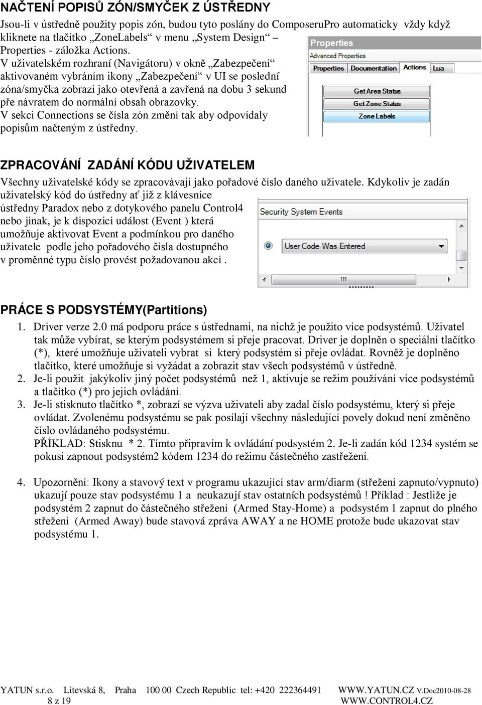 V uživatelském rozhraní (Navigátoru) v okně Zabezpečení aktivovaném vybráním ikony Zabezpečení v UI se poslední zóna/smyčka zobrazí jako otevřená a zavřená na dobu 3 sekund pře návratem do normální