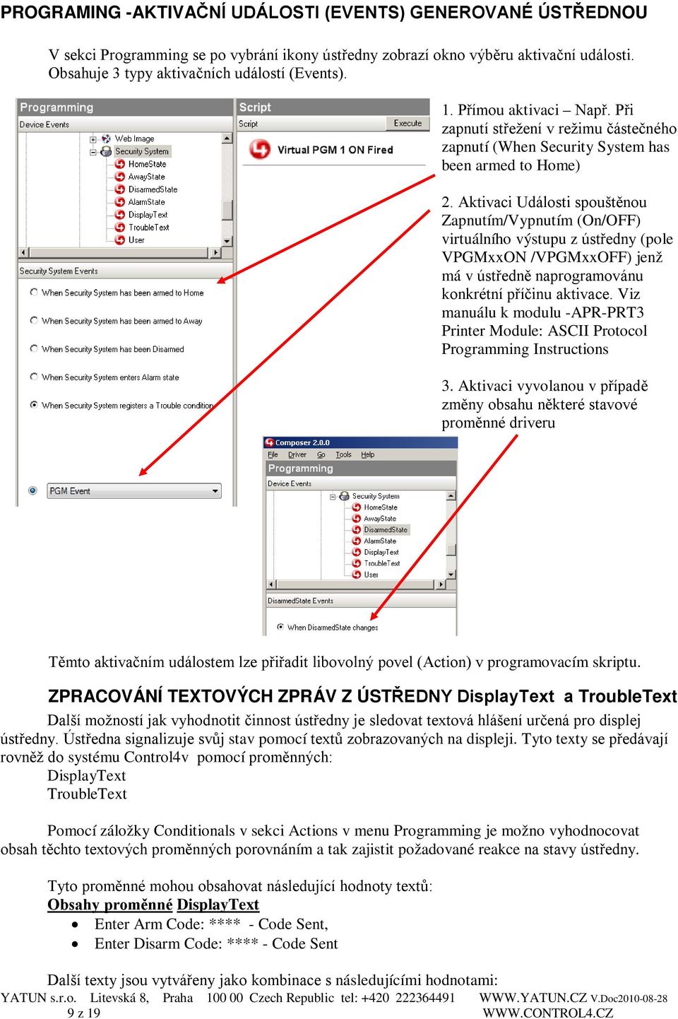 Aktivaci Události spouštěnou Zapnutím/Vypnutím (On/OFF) virtuálního výstupu z ústředny (pole VPGMxxON /VPGMxxOFF) jenž má v ústředně naprogramovánu konkrétní příčinu aktivace.