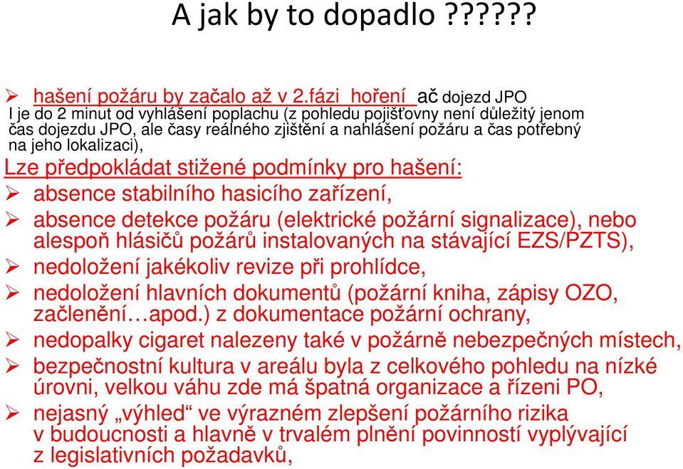 lokalizaci), Lze předpokládat stižené podmínky pro hašení: absence stabilního hasicího zařízení, absence detekce požáru (elektrické požární signalizace), nebo alespoň hlásičů požárů instalovaných na
