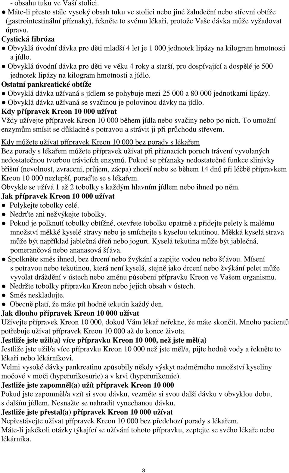 Cystická fibróza Obvyklá úvodní dávka pro děti mladší 4 let je 1 000 jednotek lipázy na kilogram hmotnosti a jídlo.