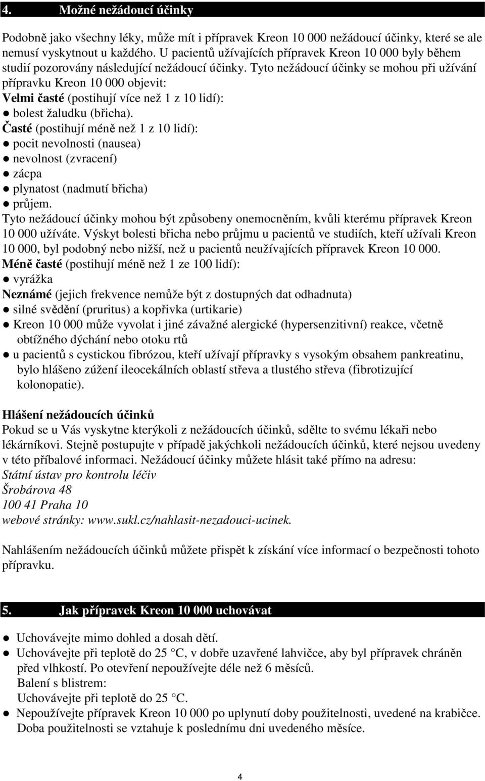 Tyto nežádoucí účinky se mohou při užívání přípravku Kreon 10 000 objevit: Velmi časté (postihují více než 1 z 10 lidí): bolest žaludku (břicha).