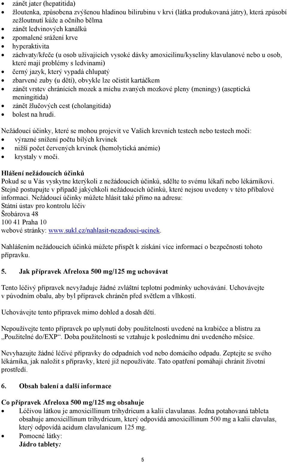 dětí), obvykle lze očistit kartáčkem zánět vrstev chránících mozek a míchu zvaných mozkové pleny (meningy) (aseptická meningitida) zánět žlučových cest (cholangitida) bolest na hrudi.