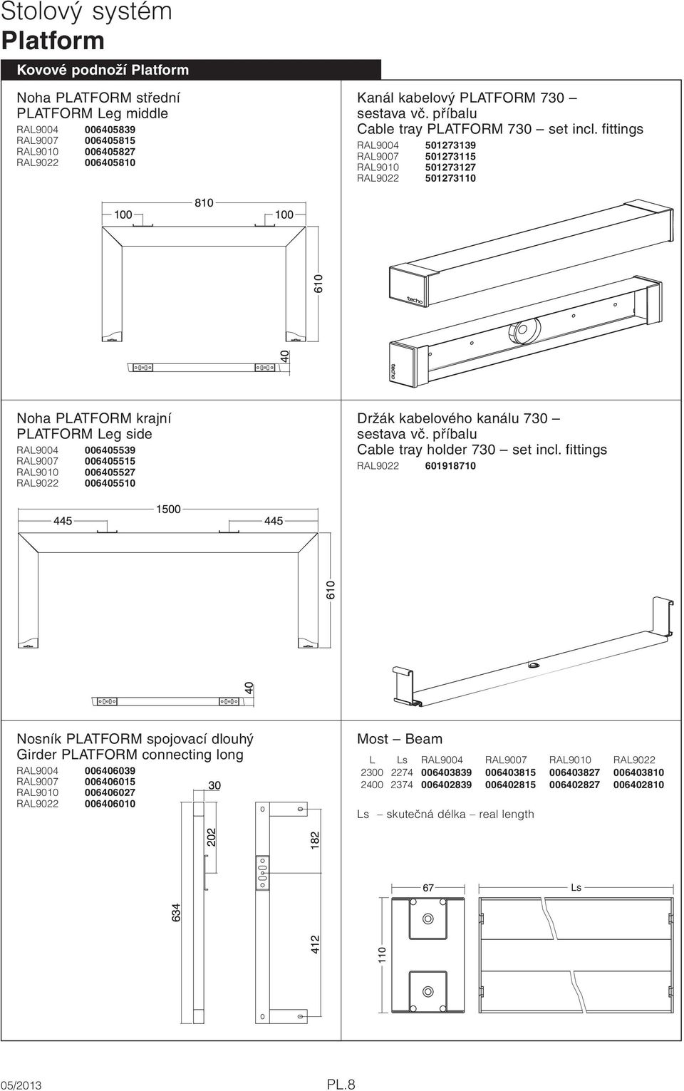 fittings RAL9004 501273139 RAL9007 501273115 RAL9010 501273127 RAL9022 501273110 Noha PLATFORM krajní PLATFORM Leg side RAL9004 006405539 RAL9007 006405515 RAL9010 006405527 RAL9022 006405510 Držák