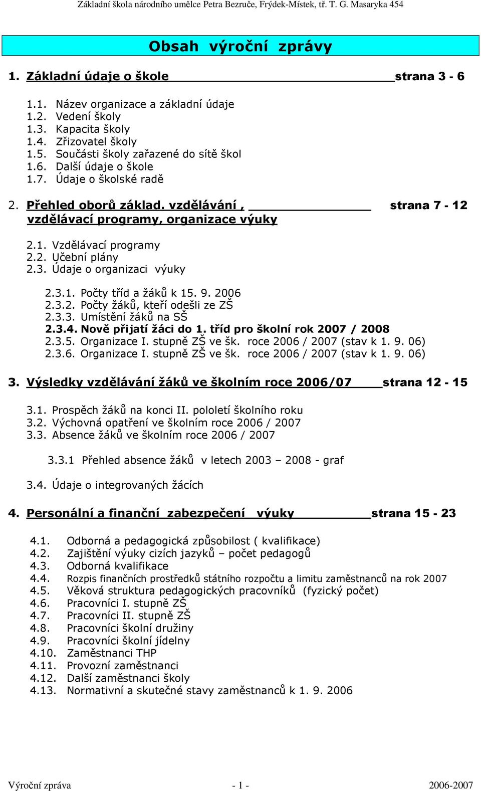 2. Učební plány 2.3. Údaje o organizaci výuky 2.3.1. Počty tříd a žáků k 15. 9. 2006 2.3.2. Počty žáků, kteří odešli ze ZŠ 2.3.3. Umístění žáků na SŠ 2.3.4. Nově přijatí žáci do 1.