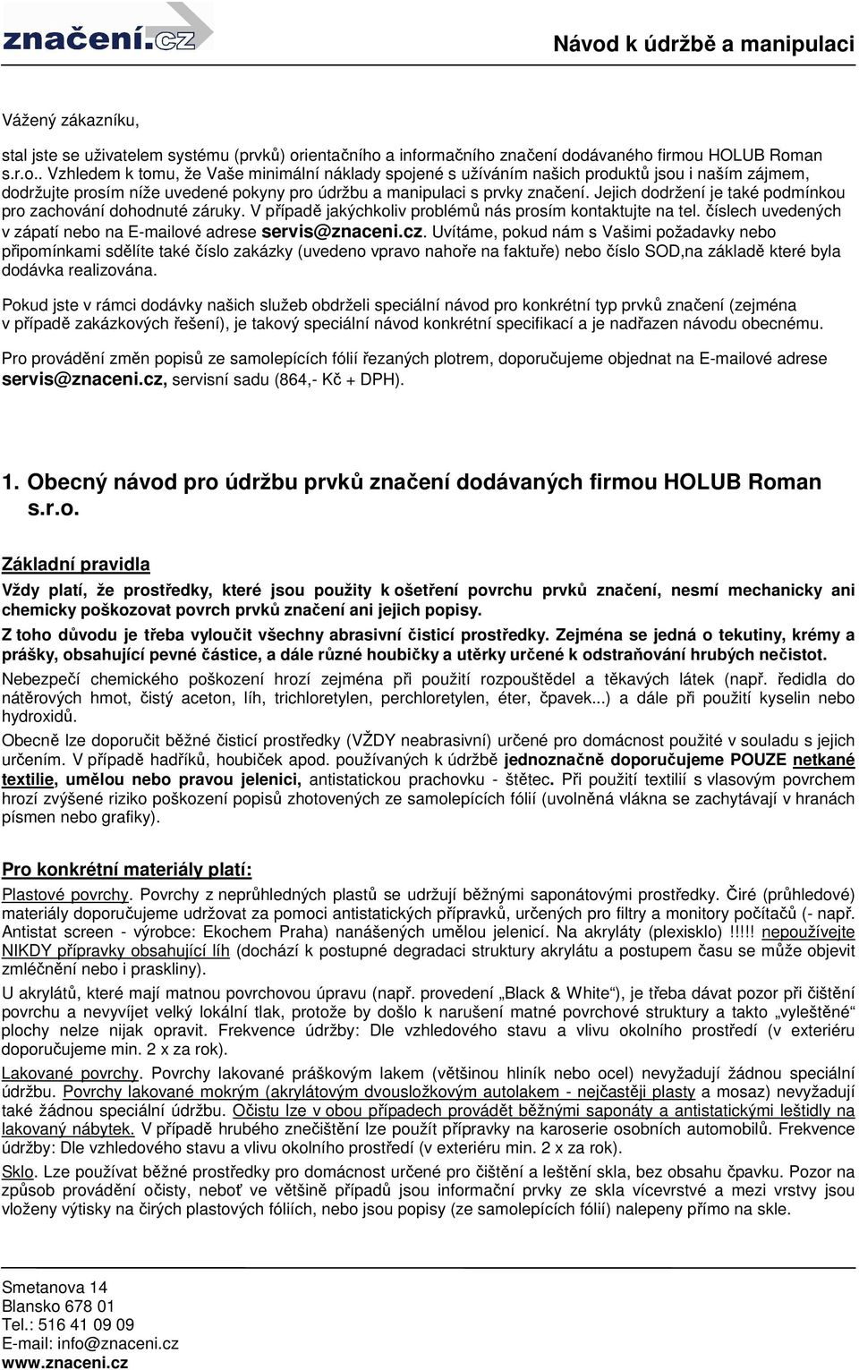 Uvítáme, pokud nám s Vašimi požadavky nebo připomínkami sdělíte také číslo zakázky (uvedeno vpravo nahoře na faktuře) nebo číslo SOD,na základě které byla dodávka realizována.