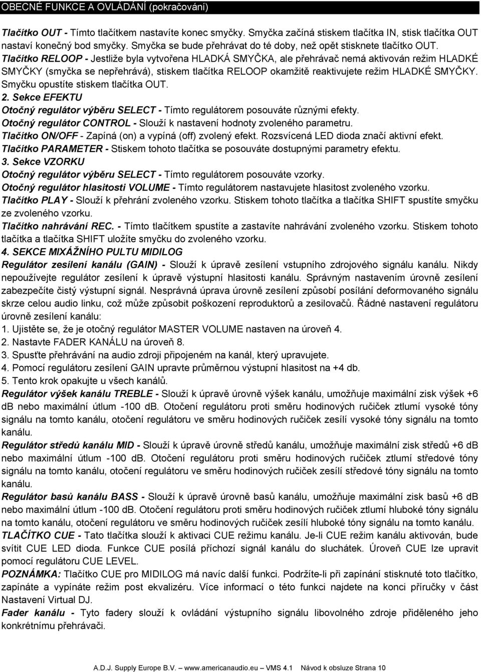 Tlačítko RELOOP - Jestliže byla vytvořena HLADKÁ SMYČKA, ale přehrávač nemá aktivován režim HLADKÉ SMYČKY (smyčka se nepřehrává), stiskem tlačítka RELOOP okamžitě reaktivujete režim HLADKÉ SMYČKY.