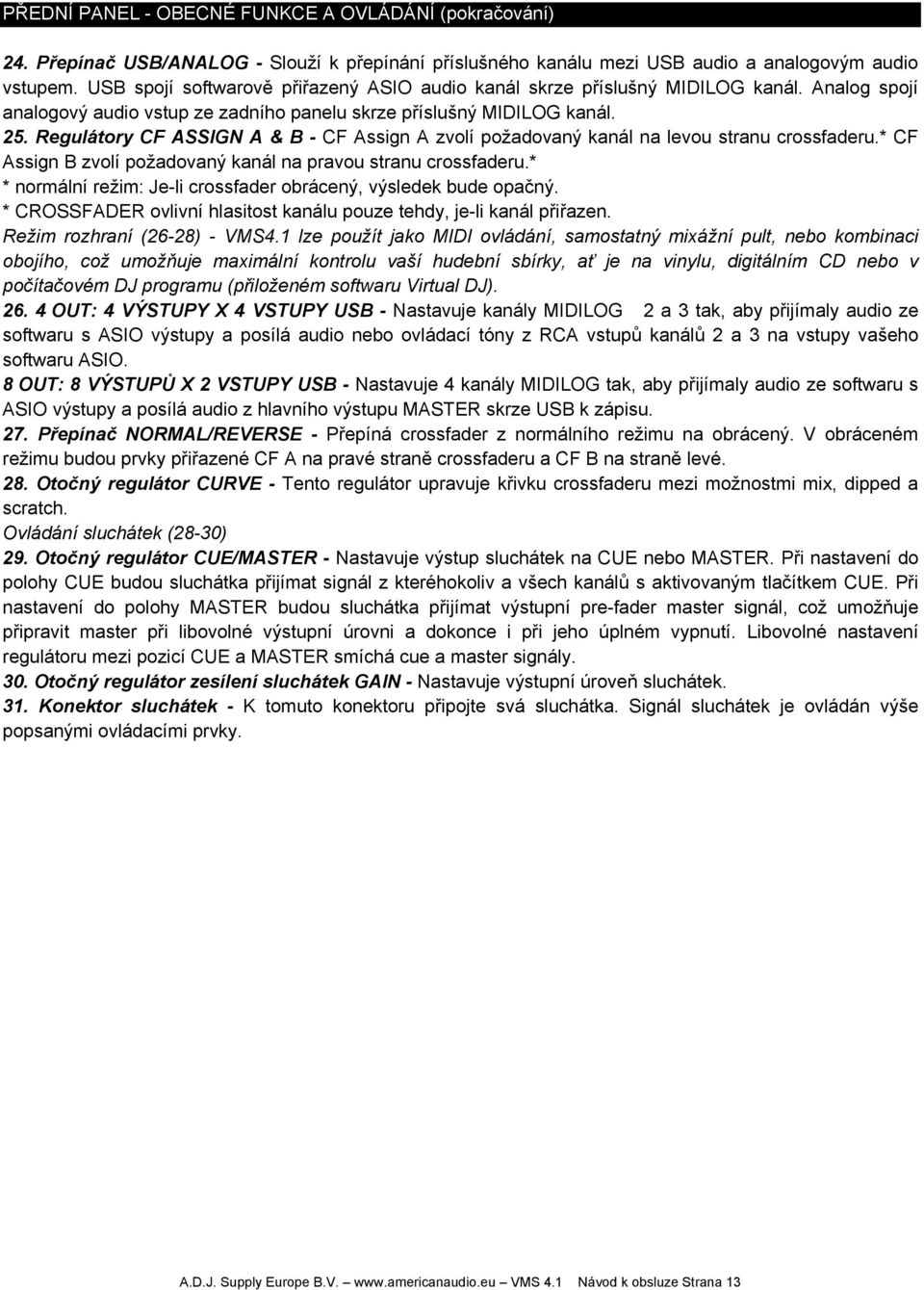 Regulátory CF ASSIGN A & B - CF Assign A zvolí požadovaný kanál na levou stranu crossfaderu.* CF Assign B zvolí požadovaný kanál na pravou stranu crossfaderu.