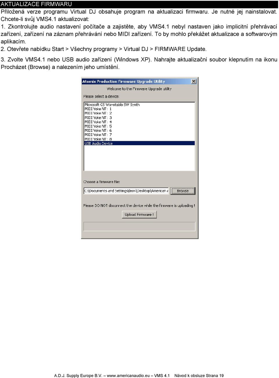 To by mohlo překážet aktualizace a softwarovým aplikacím. 2. Otevřete nabídku Start > Všechny programy > Virtual DJ > FIRMWARE Update. 3. Zvolte VMS4.