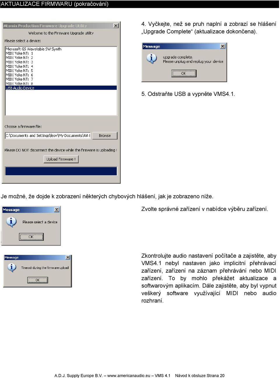 Zkontrolujte audio nastavení počítače a zajistěte, aby VMS4.1 nebyl nastaven jako implicitní přehrávací zařízení, zařízení na záznam přehrávání nebo MIDI zařízení.