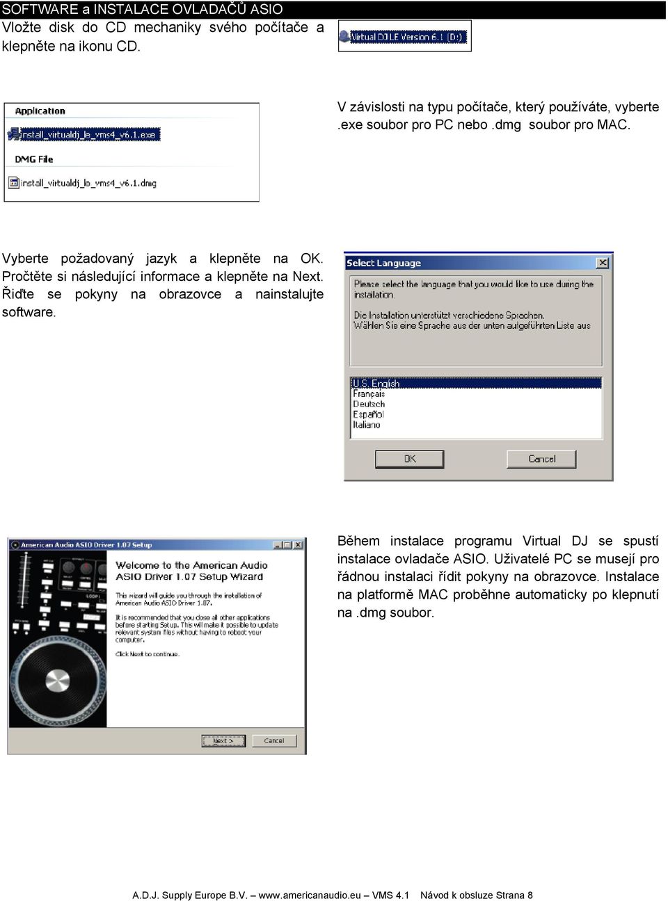 Řiďte se pokyny na obrazovce a nainstalujte software. Během instalace programu Virtual DJ se spustí instalace ovladače ASIO.