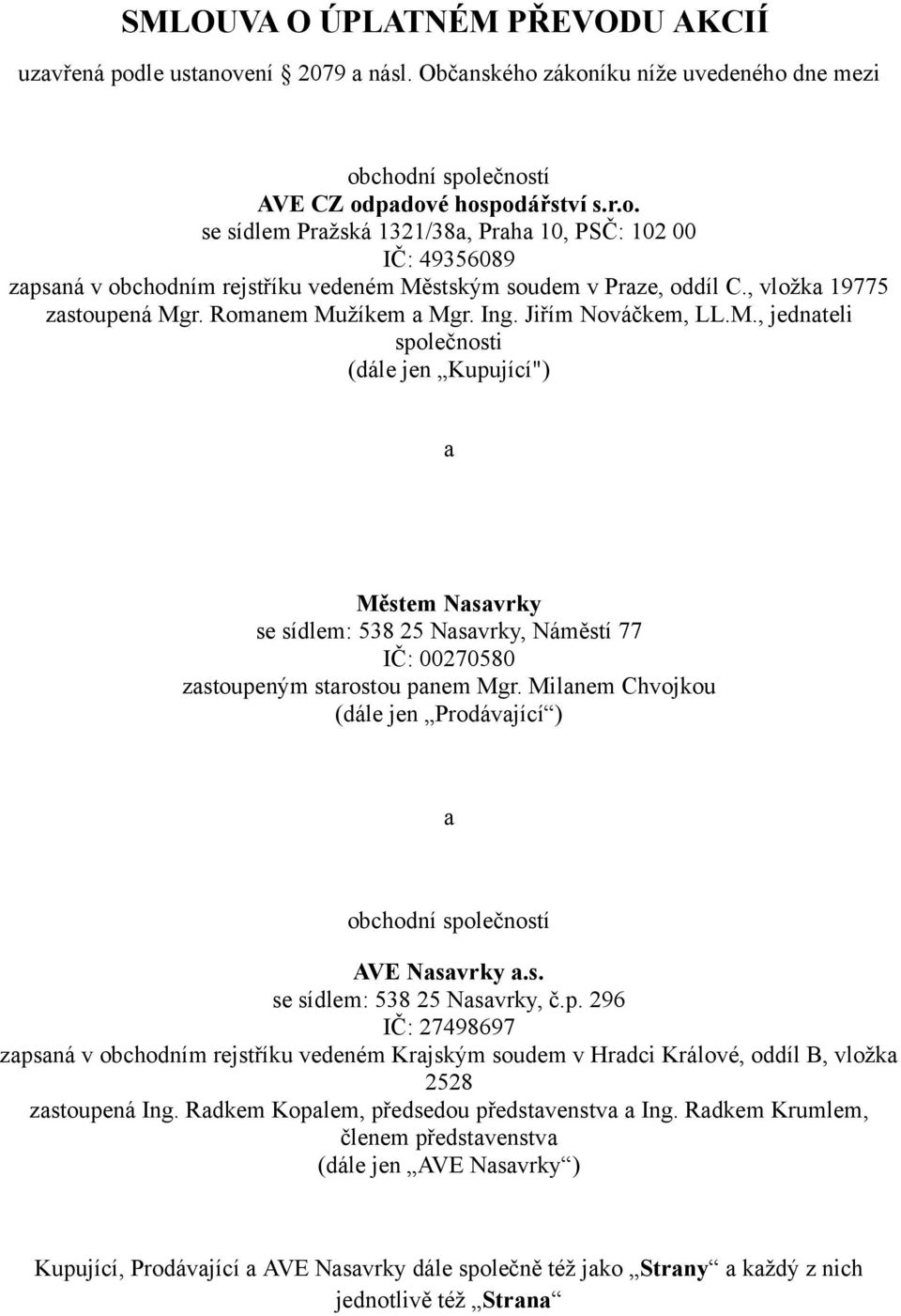 Milanem Chvojkou (dále jen Prodávající ) a obchodní společností AVE Nasavrky a.s. se sídlem: 538 25 Nasavrky, č.p. 296 IČ: 27498697 zapsaná v obchodním rejstříku vedeném Krajským soudem v Hradci Králové, oddíl B, vložka 2528 zastoupená Ing.