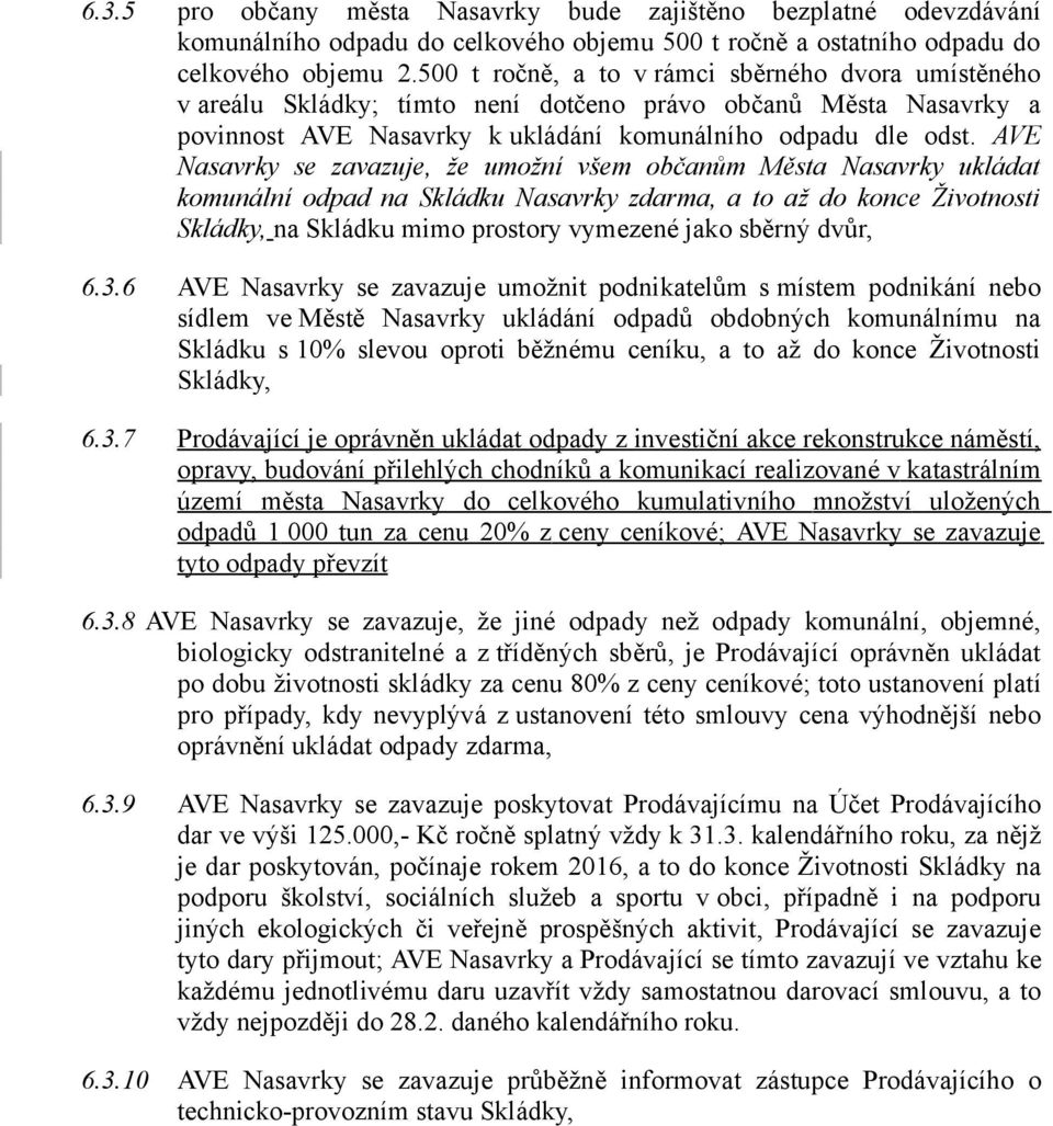 AVE Nasavrky se zavazuje, že umožní všem občanům Města Nasavrky ukládat komunální odpad na Skládku Nasavrky zdarma, a to až do konce Životnosti Skládky, na Skládku mimo prostory vymezené jako sběrný