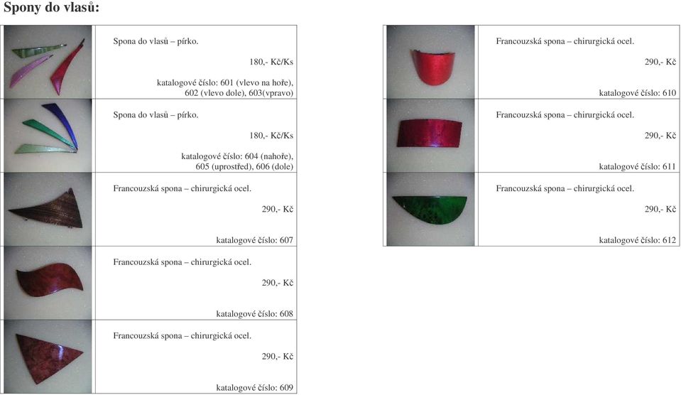 180,- K/Ks katalogové íslo: 601 (vlevo na hoe), 602 (vlevo dole), 603(vpravo) 180,- K/Ks katalogové íslo: 604 (nahoe), 605 (uprosted),