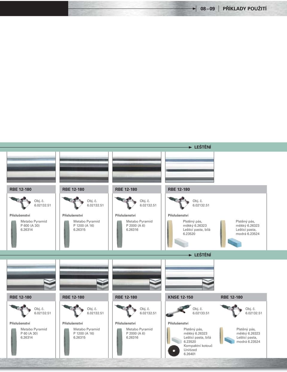 23524 LEŠTĚNÍ RBE 12-180 RBE 12-180 RBE 12-180 KNSE 12-150 RBE 12-180 6.02132.51 6.02132.51 6.02132.51 6.02133.51 6.02132.51 Příslušenství Příslušenství Příslušenství Příslušenství Metabo Pyramid P 60 (A 30) 6.