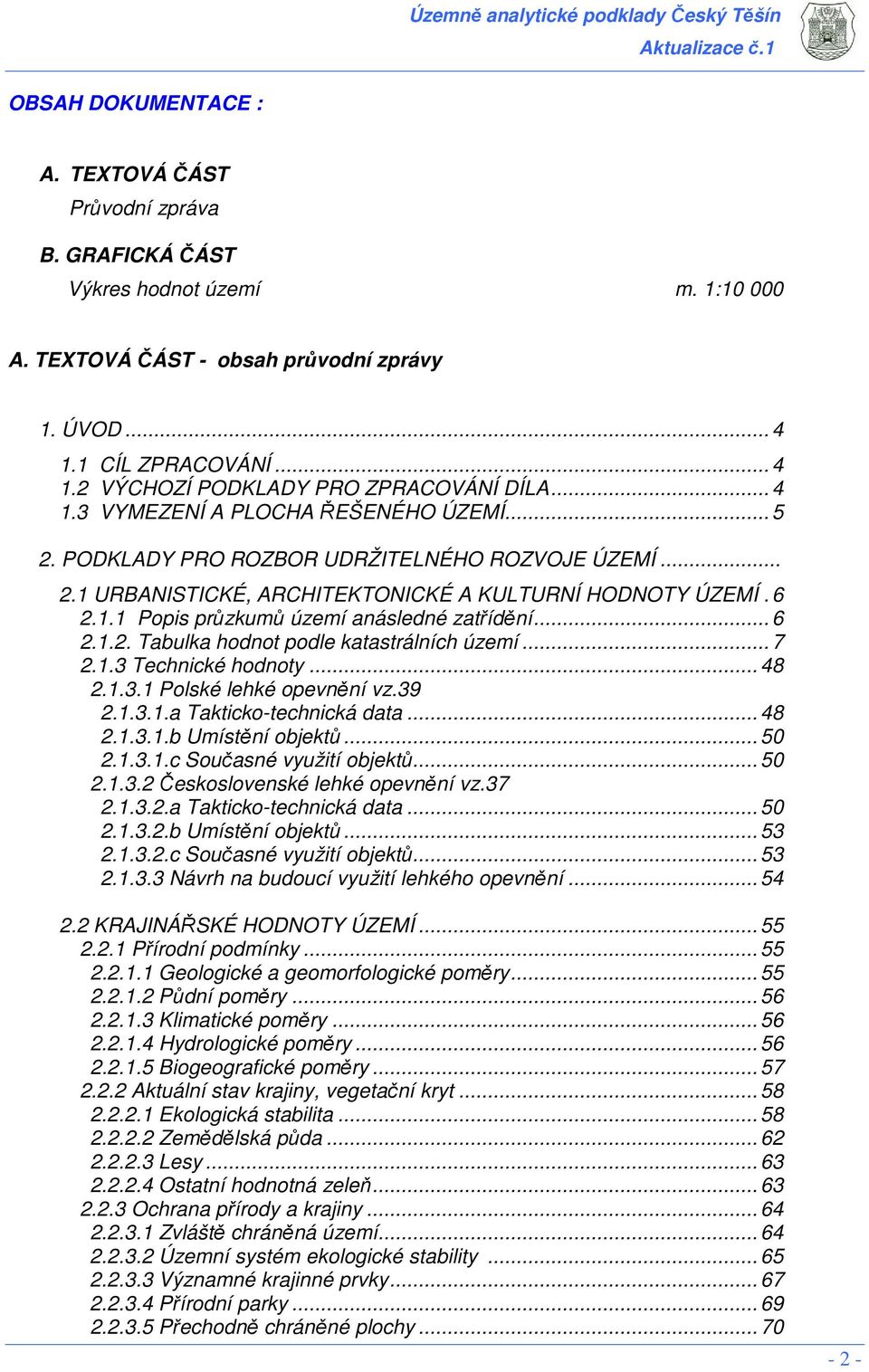 .. 6 2.1.2. Tabulka hodnot podle katastrálních území... 7 2.1.3 Technické hodnoty... 48 2.1.3.1 Polské lehké opevnění vz.39 2.1.3.1.a Takticko-technická data... 48 2.1.3.1.b Umístění objektů... 50 2.