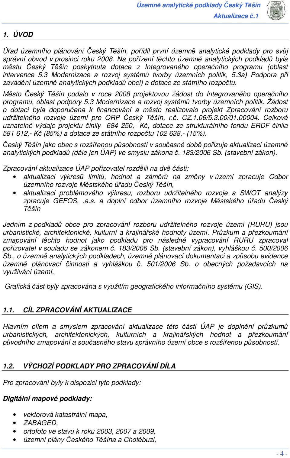 3 Modernizace a rozvoj systémů tvorby územních politik, 5.3a) Podpora při zavádění územně analytických podkladů obcí) a dotace ze státního rozpočtu.