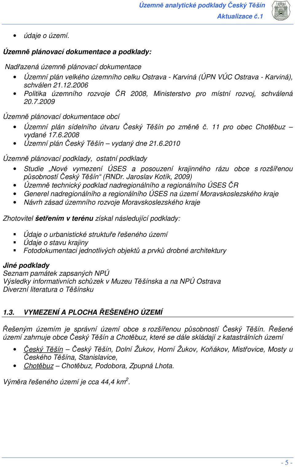 11 pro obec Chotěbuz vydané 17.6.2008 Územní plán Český Těšín vydaný dne 21.6.2010 Územně plánovací podklady, ostatní podklady Studie Nové vymezení ÚSES a posouzení krajinného rázu obce s rozšířenou působností Český Těšín (RNDr.