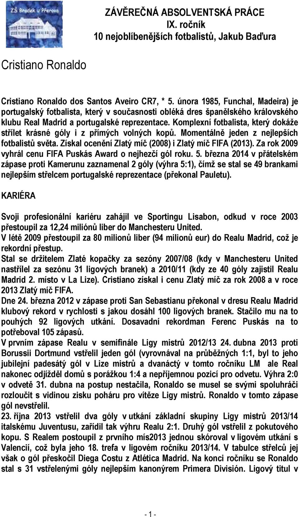 Komplexní fotbalista, který dokáže střílet krásné góly i z přímých volných kopů. Momentálně jeden z nejlepších fotbalistů světa. Získal ocenění Zlatý míč (2008) i Zlatý míč FIFA (2013).