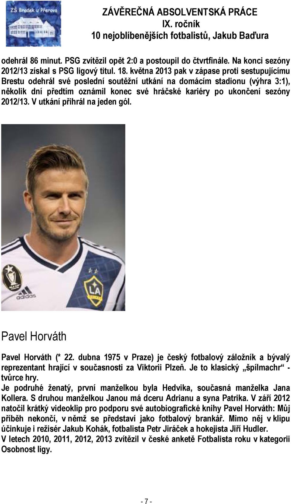 2012/13. V utkání přihrál na jeden gól. Pavel Horváth Pavel Horváth (* 22. dubna 1975 v Praze) je český fotbalový záložník a bývalý reprezentant hrající v současnosti za Viktorii Plzeň.