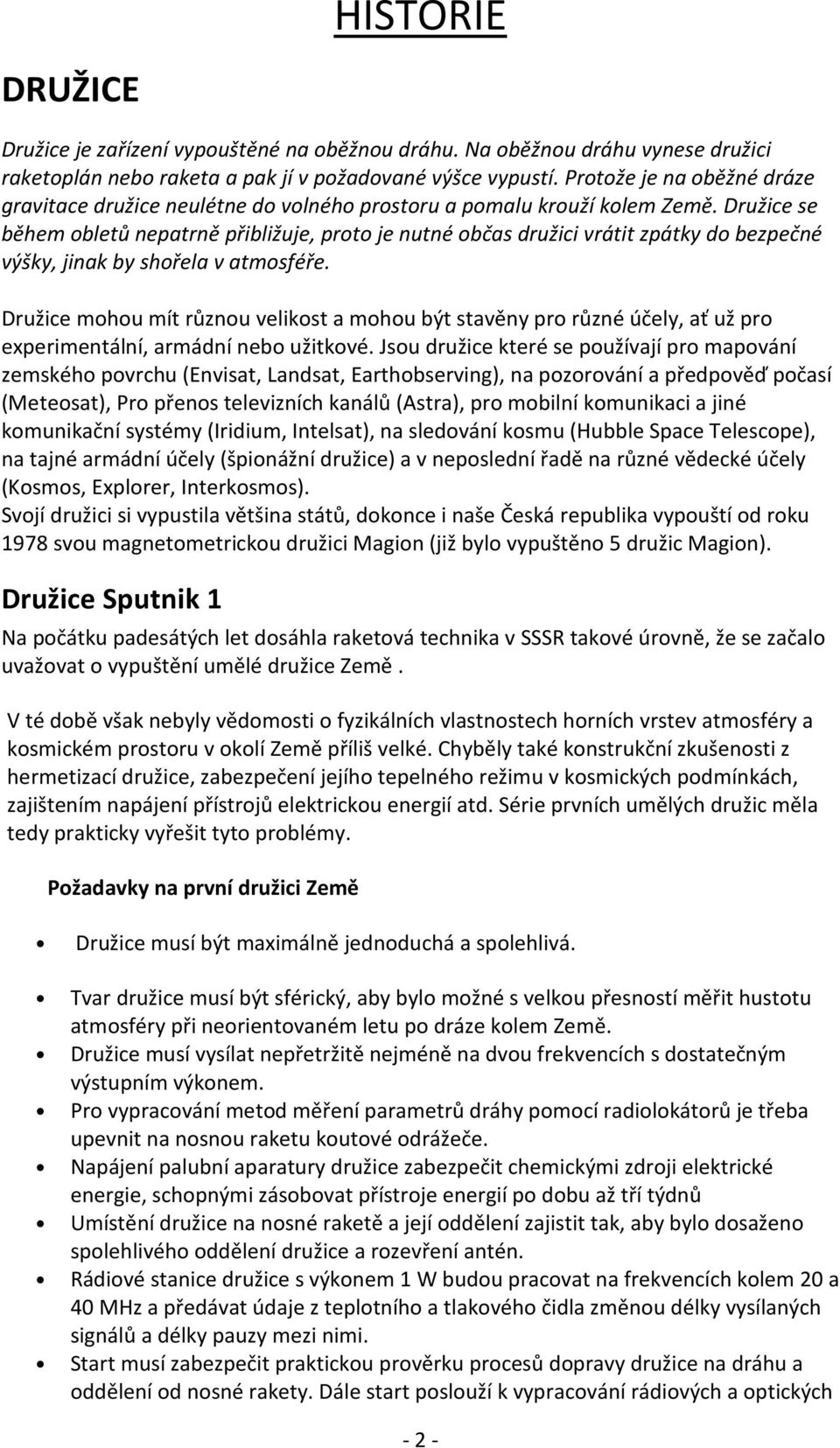 Družice se během obletů nepatrně přibližuje, proto je nutné občas družici vrátit zpátky do bezpečné výšky, jinak by shořela v atmosféře.