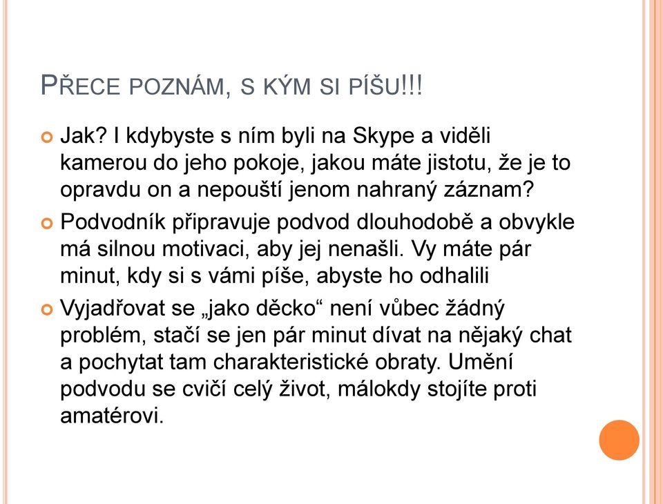 záznam? Podvodník připravuje podvod dlouhodobě a obvykle má silnou motivaci, aby jej nenašli.