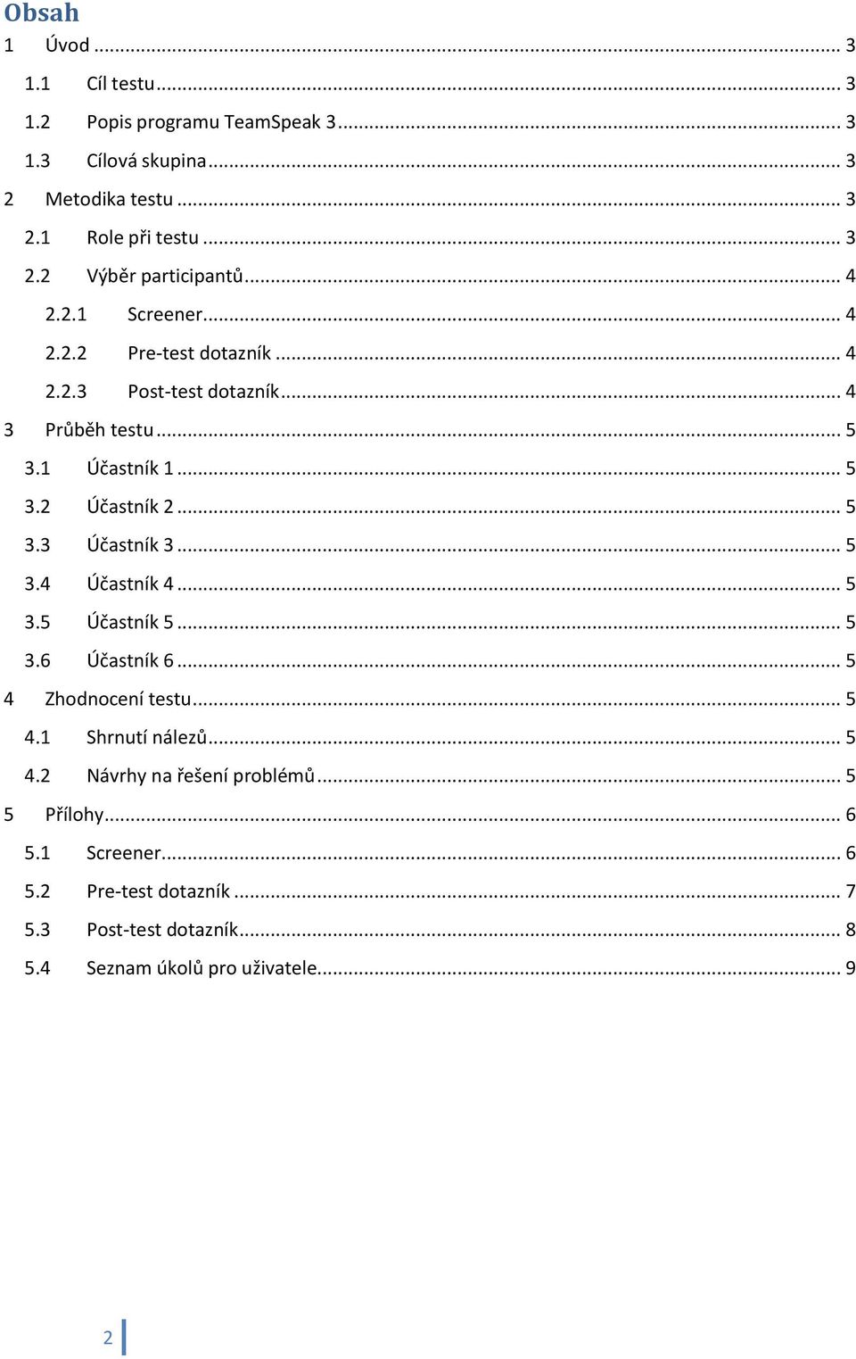 .. 5 3.4 Účastník 4... 5 3.5 Účastník 5... 5 3.6 Účastník 6... 5 4 Zhodnocení testu... 5 4.1 Shrnutí nálezů... 5 4.2 Návrhy na řešení problémů.