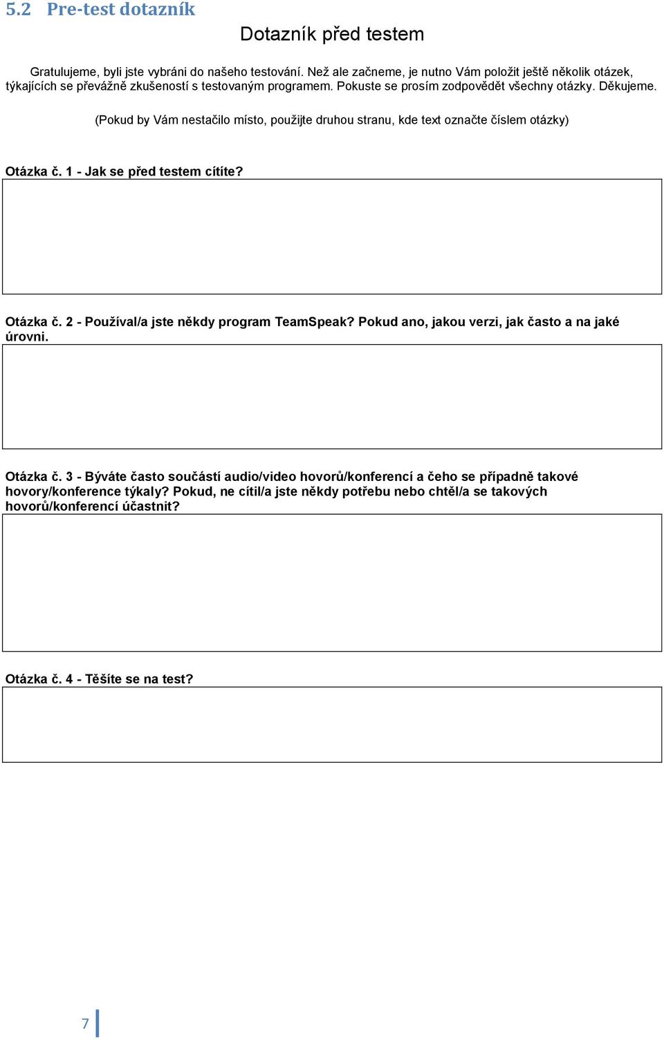 (Pokud by Vám nestačilo místo, použijte druhou stranu, kde text označte číslem otázky) Otázka č. 1 - Jak se před testem cítíte? Otázka č. 2 - Používal/a jste někdy program TeamSpeak?